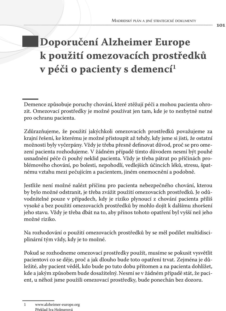 Zdůrazňujeme, že použití jakýchkoli omezovacích prostředků považujeme za krajní řešení, ke kterému je možné přistoupit až tehdy, kdy jsme si jisti, že ostatní možnosti byly vyčerpány.