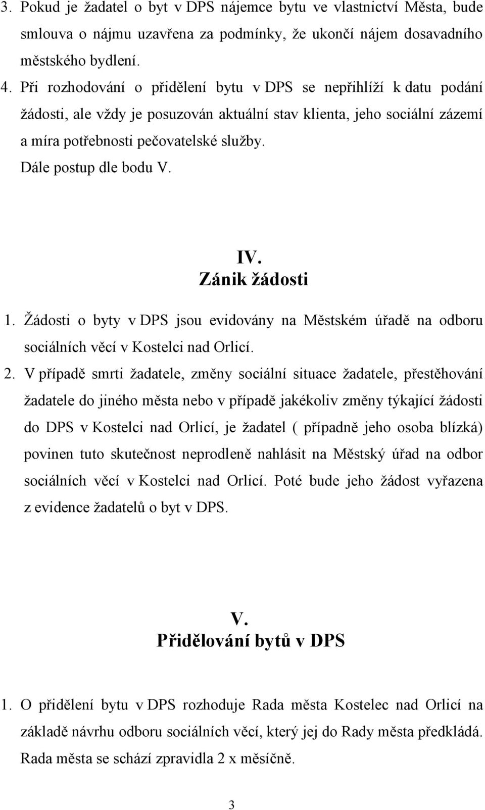 Dále postup dle bodu V. IV. Zánik žádosti 1. Žádosti o byty v DPS jsou evidovány na Městském úřadě na odboru sociálních věcí v Kostelci nad Orlicí. 2.