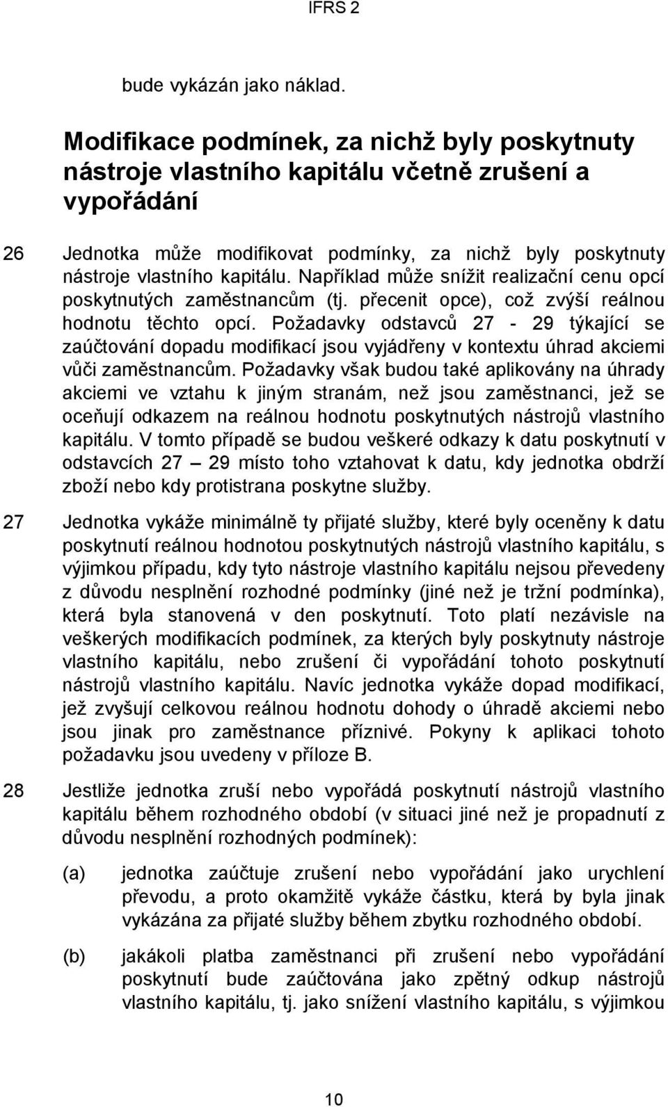 Například může snížit realizační cenu opcí poskytnutých zaměstnancům (tj. přecenit opce), což zvýší reálnou hodnotu těchto opcí.