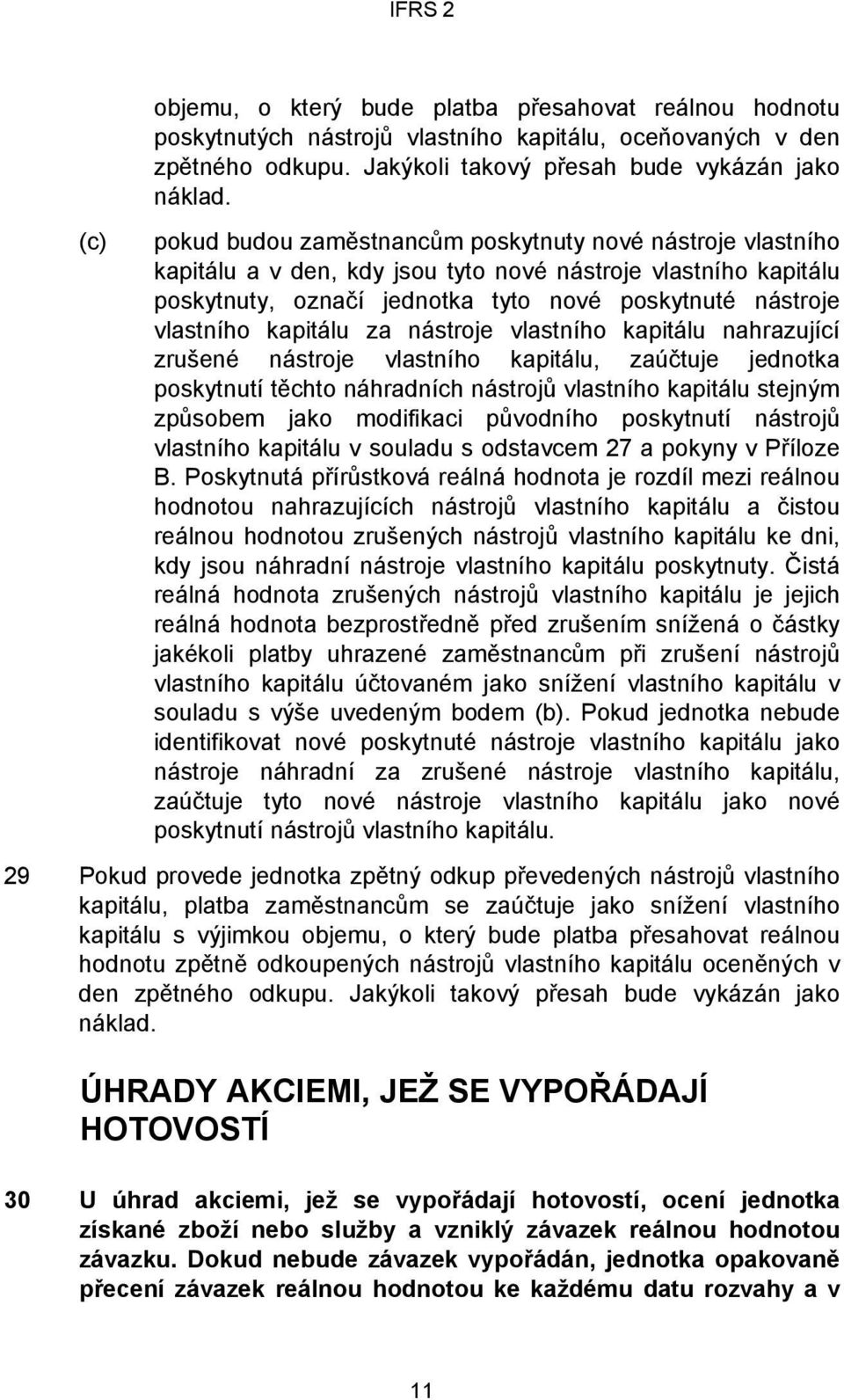 kapitálu za nástroje vlastního kapitálu nahrazující zrušené nástroje vlastního kapitálu, zaúčtuje jednotka poskytnutí těchto náhradních nástrojů vlastního kapitálu stejným způsobem jako modifikaci