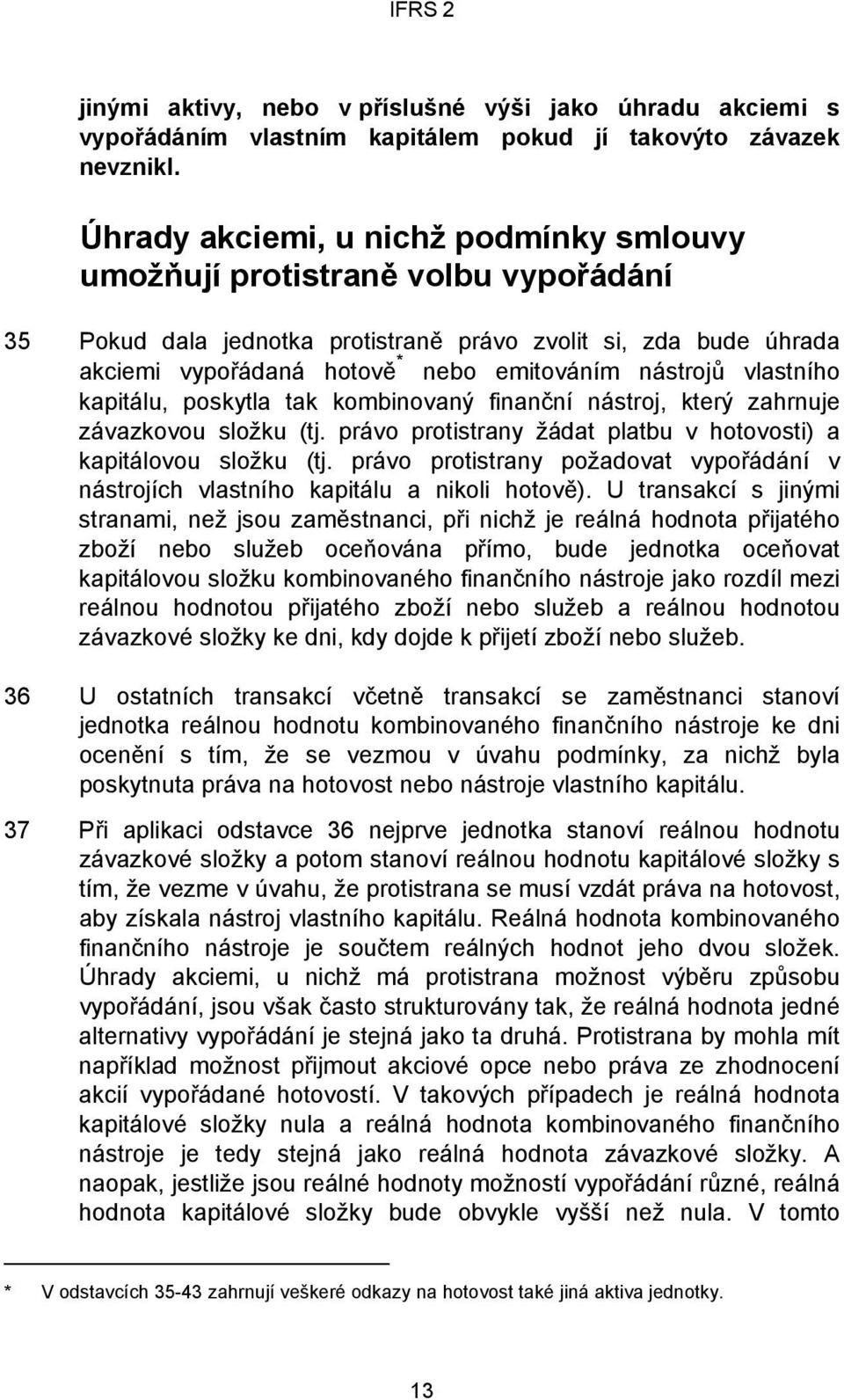 vlastního kapitálu, poskytla tak kombinovaný finanční nástroj, který zahrnuje závazkovou složku (tj. právo protistrany žádat platbu v hotovosti) a kapitálovou složku (tj.