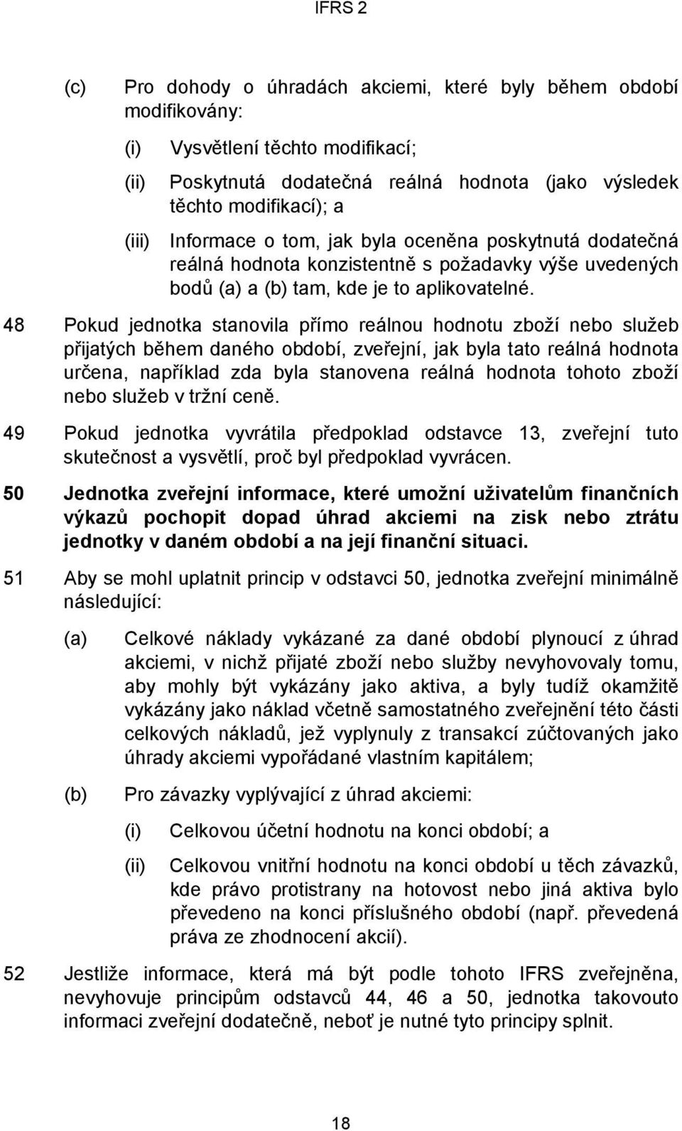 48 Pokud jednotka stanovila přímo reálnou hodnotu zboží nebo služeb přijatých během daného období, zveřejní, jak byla tato reálná hodnota určena, například zda byla stanovena reálná hodnota tohoto