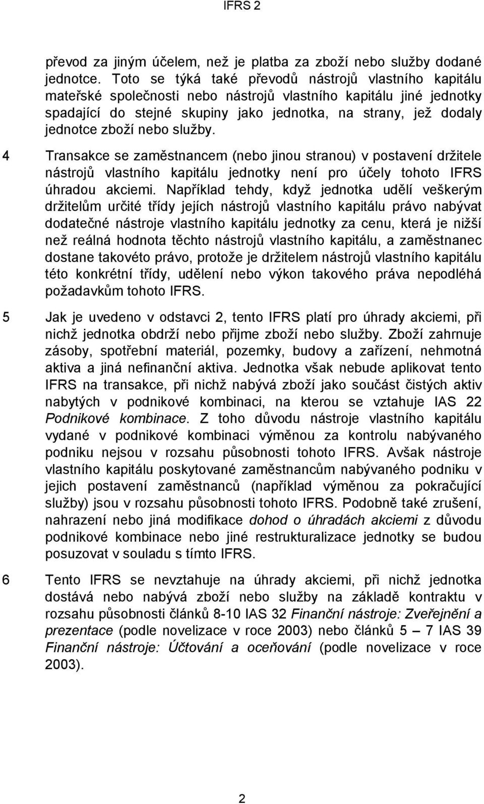 zboží nebo služby. 4 Transakce se zaměstnancem (nebo jinou stranou) v postavení držitele nástrojů vlastního kapitálu jednotky není pro účely tohoto IFRS úhradou akciemi.