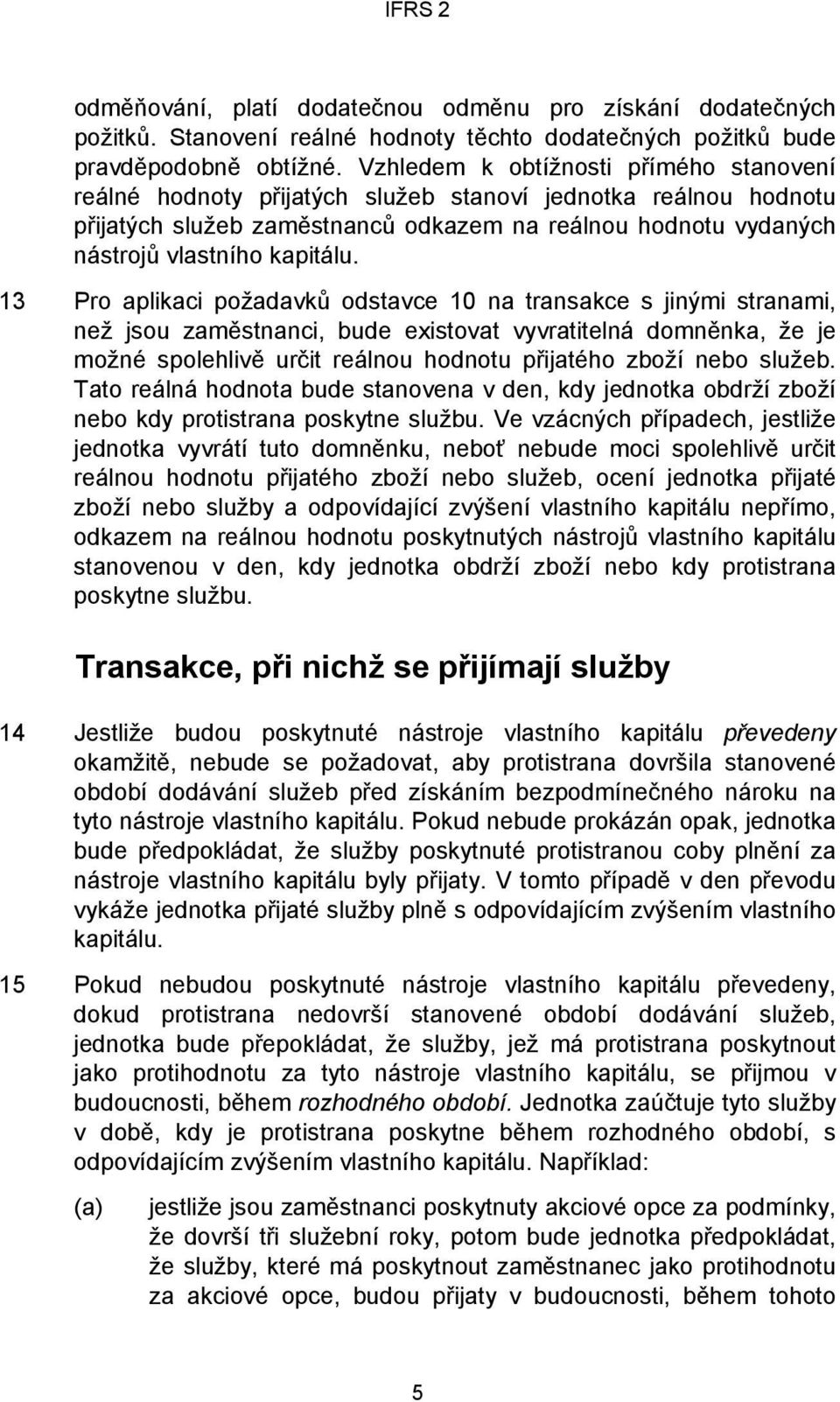 13 Pro aplikaci požadavků odstavce 10 na transakce s jinými stranami, než jsou zaměstnanci, bude existovat vyvratitelná domněnka, že je možné spolehlivě určit reálnou hodnotu přijatého zboží nebo