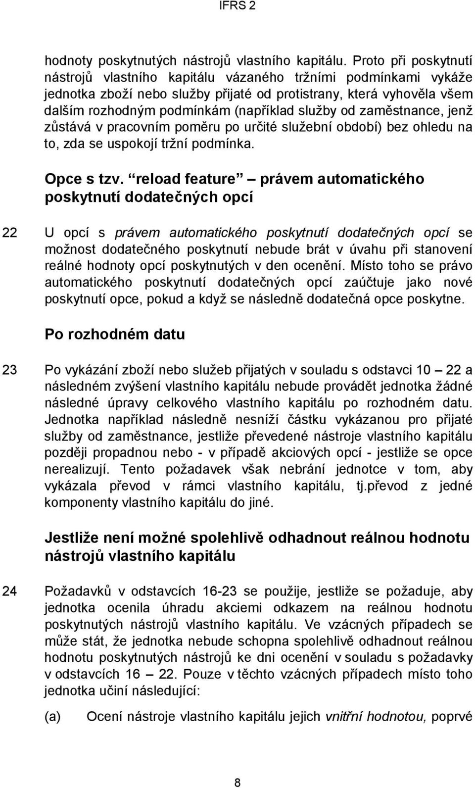 od zaměstnance, jenž zůstává v pracovním poměru po určité služební období) bez ohledu na to, zda se uspokojí tržní podmínka. Opce s tzv.