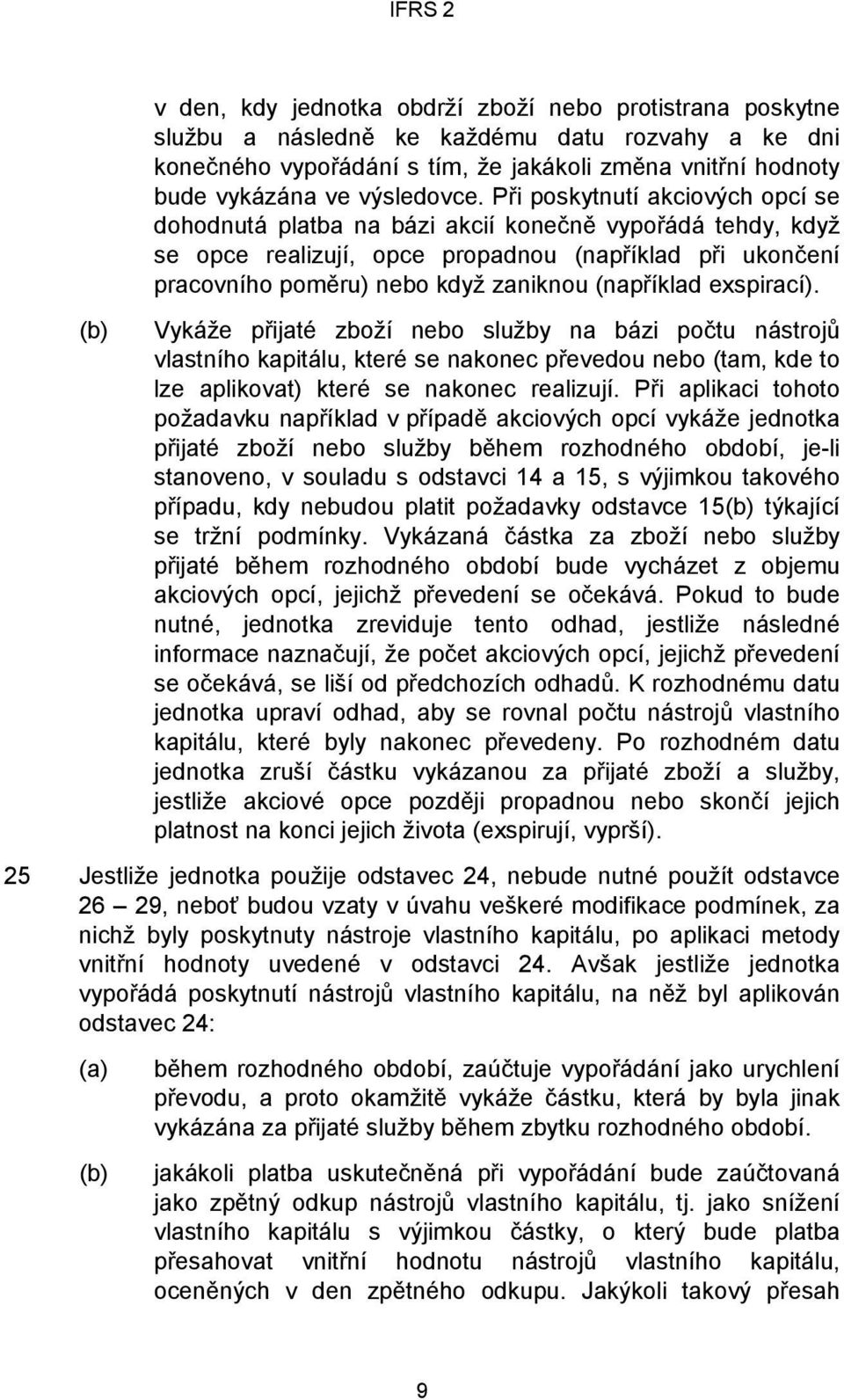 Při poskytnutí akciových opcí se dohodnutá platba na bázi akcií konečně vypořádá tehdy, když se opce realizují, opce propadnou (například při ukončení pracovního poměru) nebo když zaniknou (například