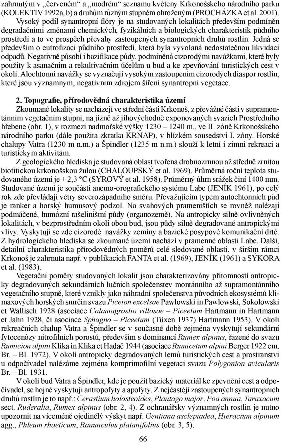 zastoupených synantropních druhů rostlin. Jedná se především o eutrofizaci půdního prostředí, která byla vyvolaná nedostatečnou likvidací odpadů.