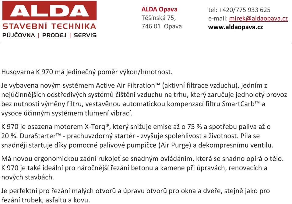 filtru, vestavěnou automatickou kompenzací filtru SmartCarb a vysoce účinným systémem tlumení vibrací. K 970 je osazena motorem X-Torq, který snižuje emise až o 75 % a spotřebu paliva až o 20 %.