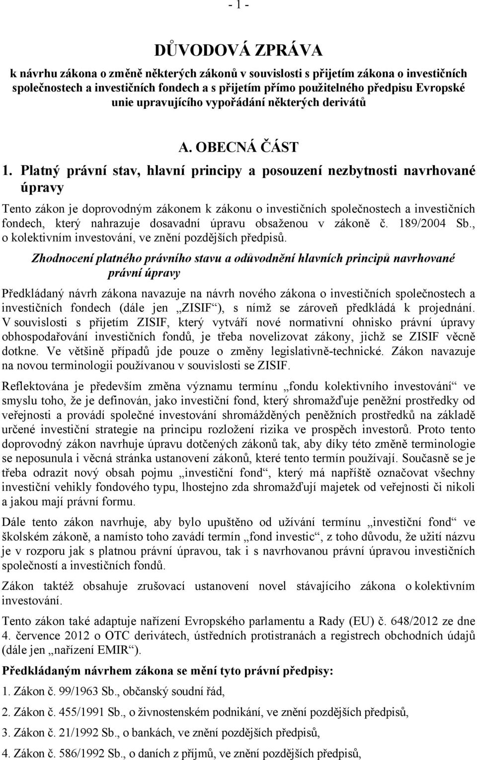 Platný právní stav, hlavní principy a posouzení nezbytnosti navrhované úpravy Tento zákon je doprovodným zákonem k zákonu o investičních společnostech a investičních fondech, který nahrazuje