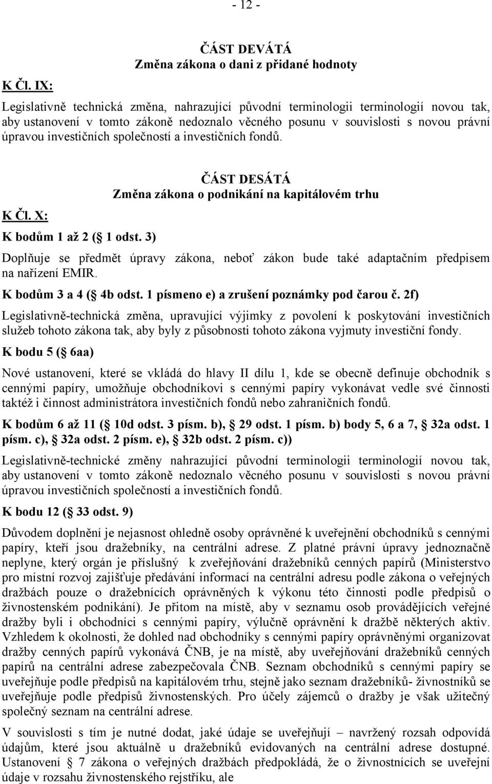 souvislosti s novou právní úpravou investičních společností a investičních fondů. K Čl. X: K bodům 1 až 2 ( 1 odst.