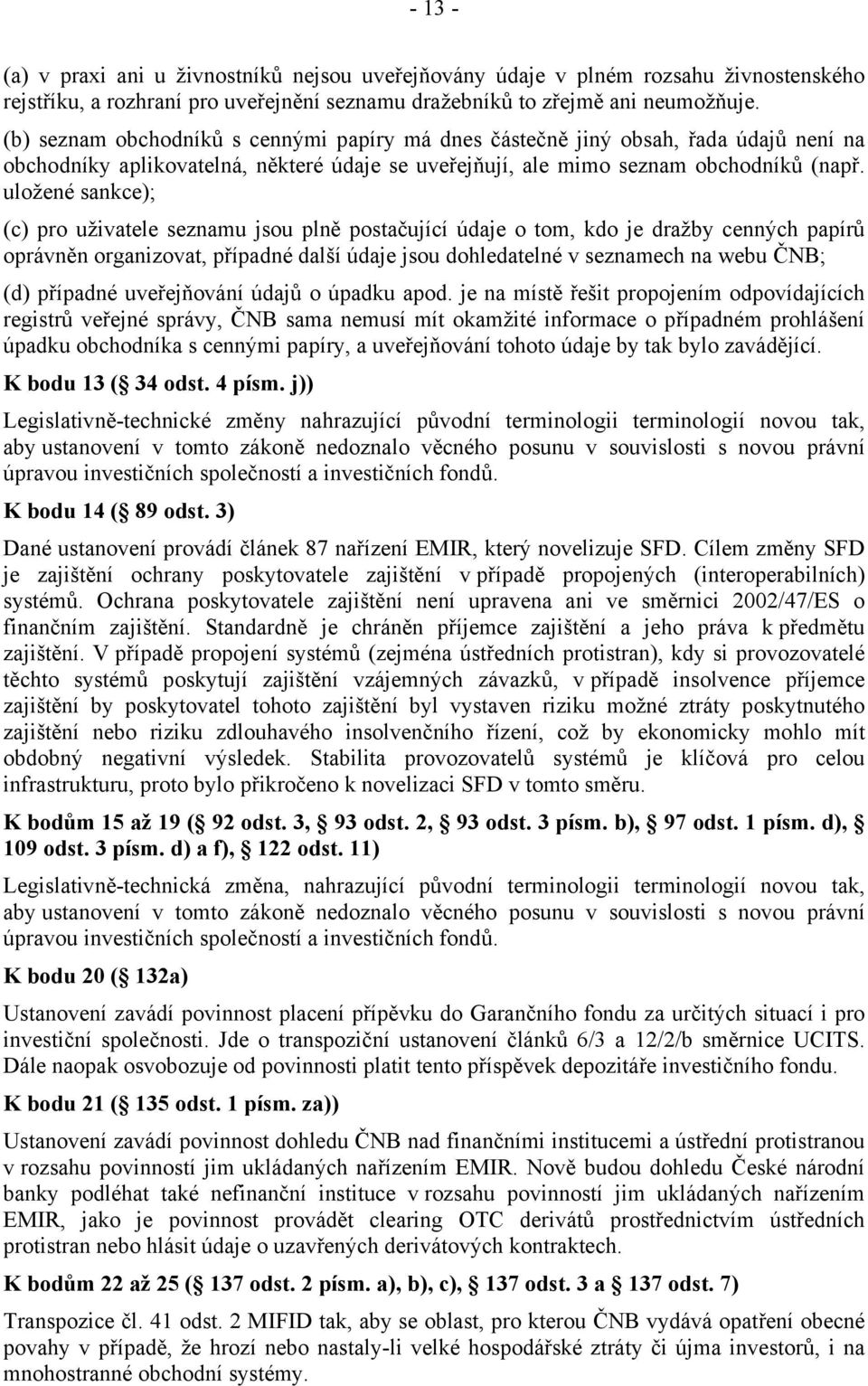 uložené sankce); (c) pro uživatele seznamu jsou plně postačující údaje o tom, kdo je dražby cenných papírů oprávněn organizovat, případné další údaje jsou dohledatelné v seznamech na webu ČNB; (d)