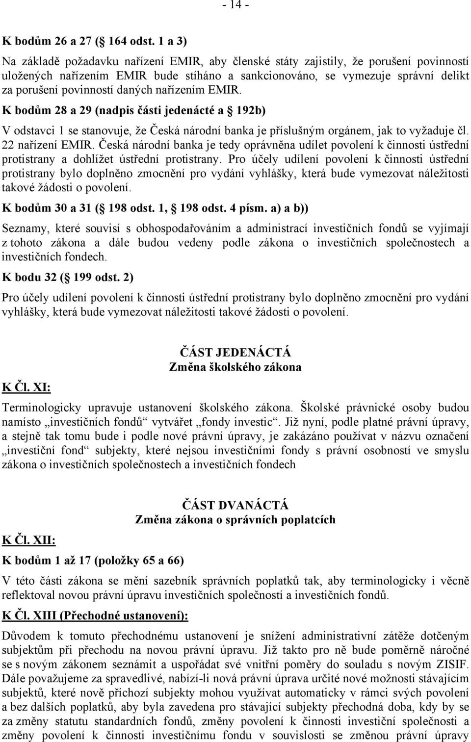 daných nařízením EMIR. K bodům 28 a 29 (nadpis části jedenácté a 192b) V odstavci 1 se stanovuje, že Česká národní banka je příslušným orgánem, jak to vyžaduje čl. 22 nařízení EMIR.