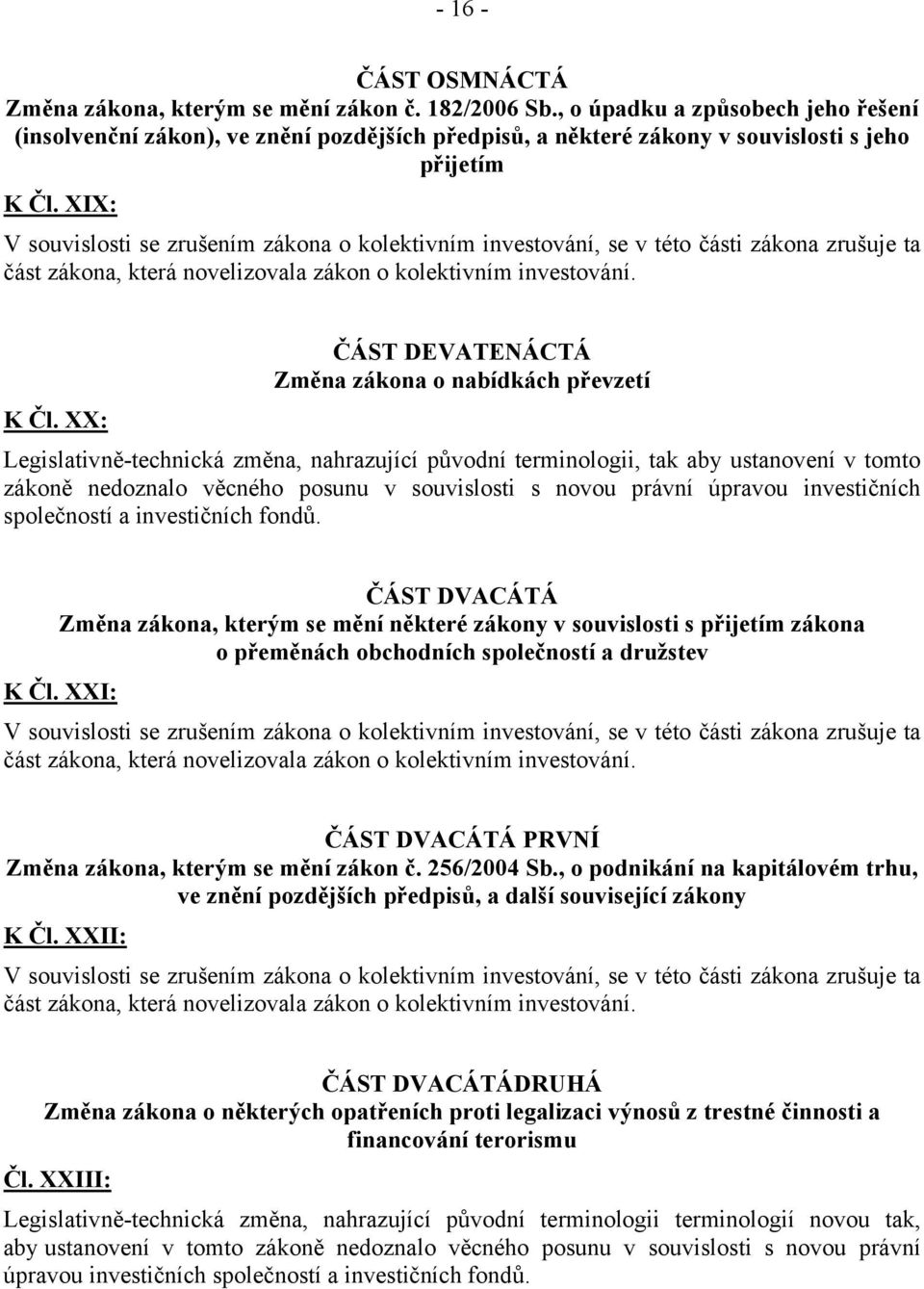 XX: ČÁST DEVATENÁCTÁ Změna zákona o nabídkách převzetí Legislativně-technická změna, nahrazující původní terminologii, tak aby ustanovení v tomto zákoně nedoznalo věcného posunu v souvislosti s novou