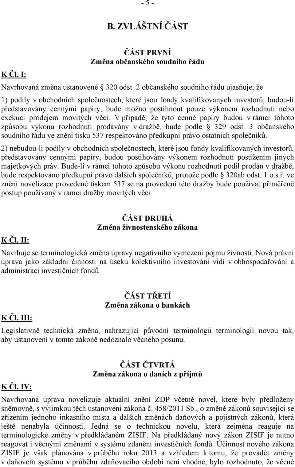 rozhodnutí nebo exekucí prodejem movitých věcí. V případě, že tyto cenné papíry budou v rámci tohoto způsobu výkonu rozhodnutí prodávány v dražbě, bude podle 329 odst.