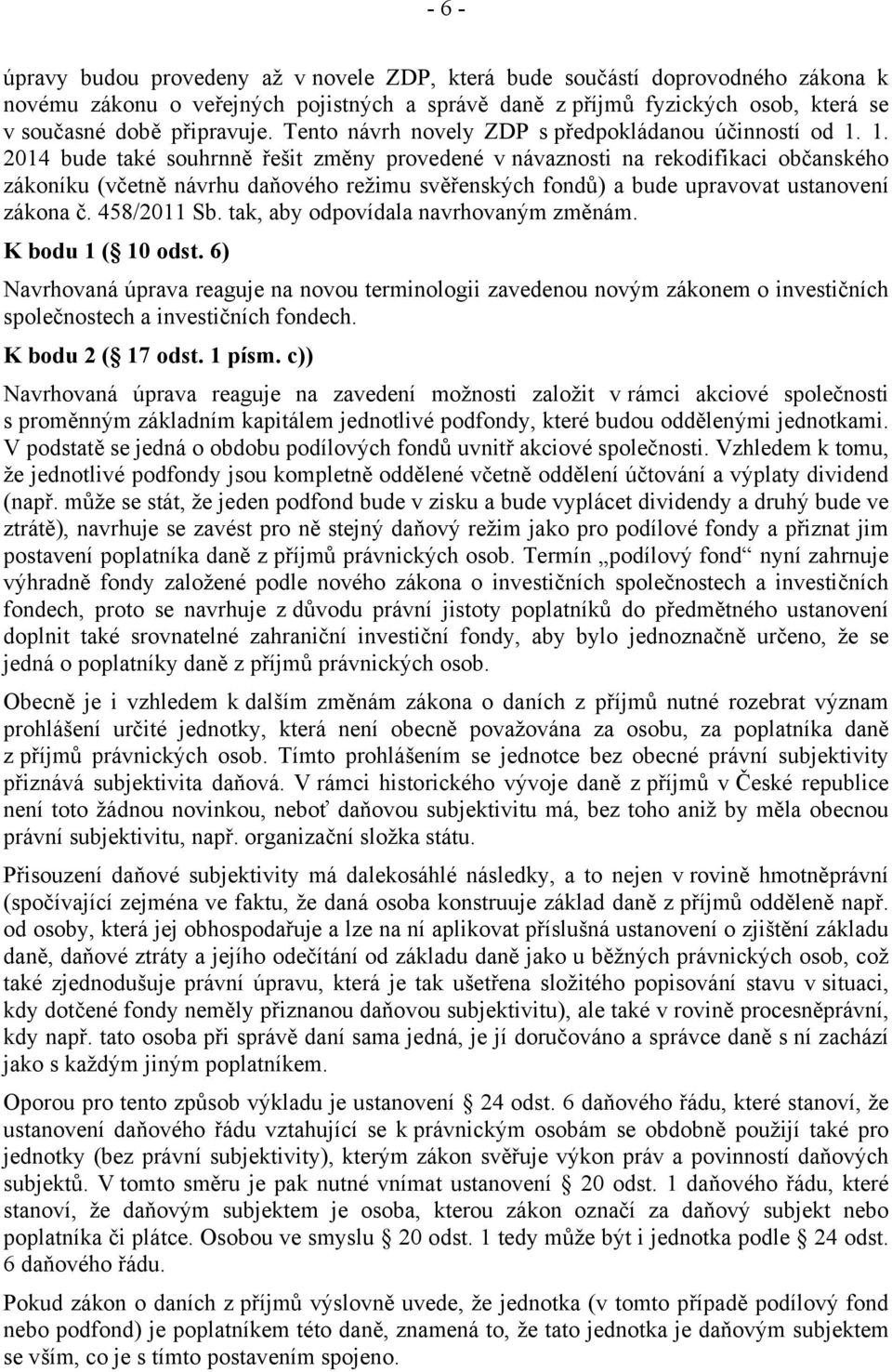 1. 2014 bude také souhrnně řešit změny provedené v návaznosti na rekodifikaci občanského zákoníku (včetně návrhu daňového režimu svěřenských fondů) a bude upravovat ustanovení zákona č. 458/2011 Sb.