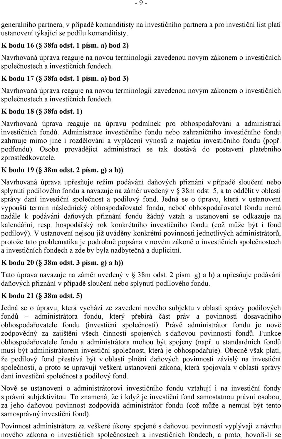 a) bod 3) Navrhovaná úprava reaguje na novou terminologii zavedenou novým zákonem o investičních společnostech a investičních fondech. K bodu 18 ( 38fa odst.