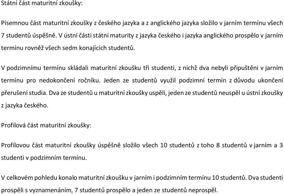 V podzimnímu termínu skládali maturitní zkoušku tři studenti, z nichž dva nebyli připuštěni v jarním termínu pro nedokončení ročníku.