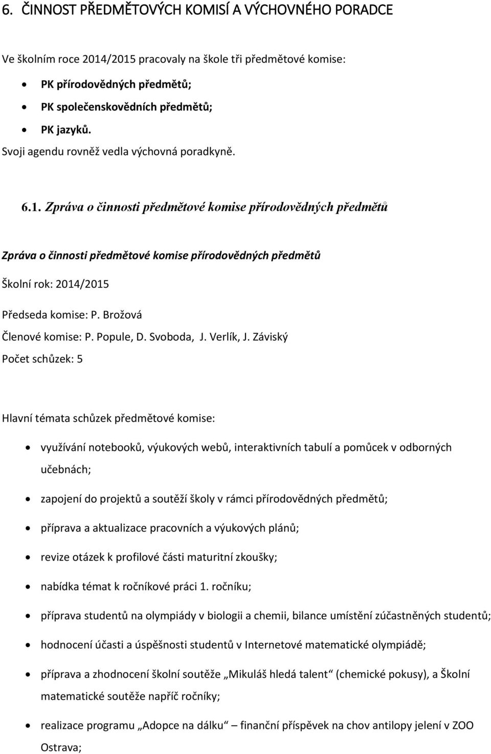 Zpráva o činnosti předmětové komise přírodovědných předmětů Zpráva o činnosti předmětové komise přírodovědných předmětů Školní rok: 2014/2015 Předseda komise: P. Brožová Členové komise: P. Popule, D.