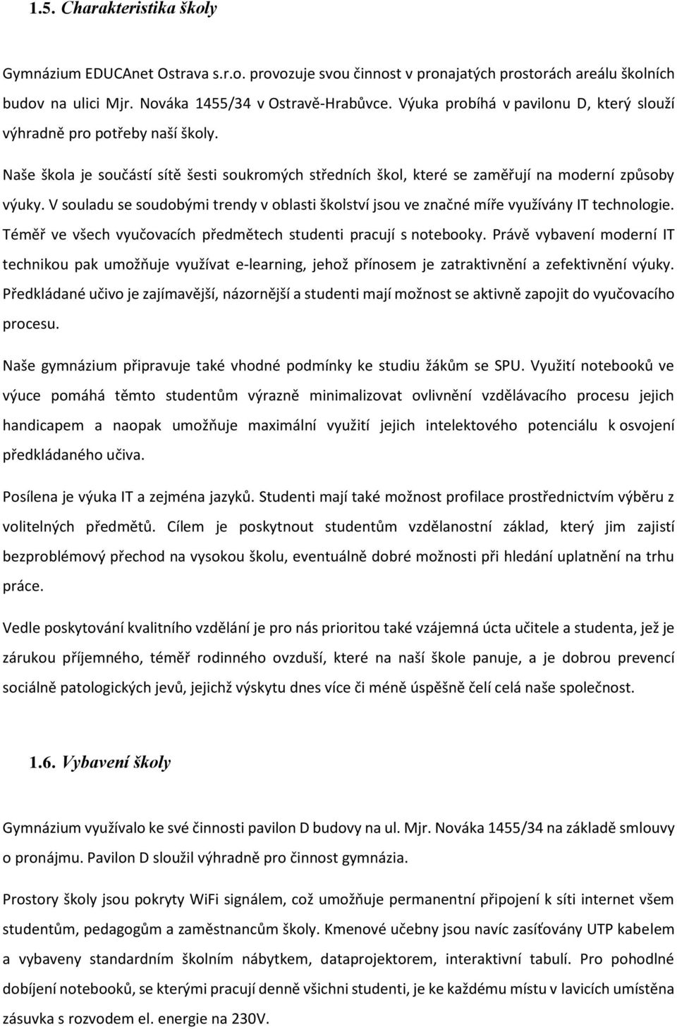 V souladu se soudobými trendy v oblasti školství jsou ve značné míře využívány IT technologie. Téměř ve všech vyučovacích předmětech studenti pracují s notebooky.