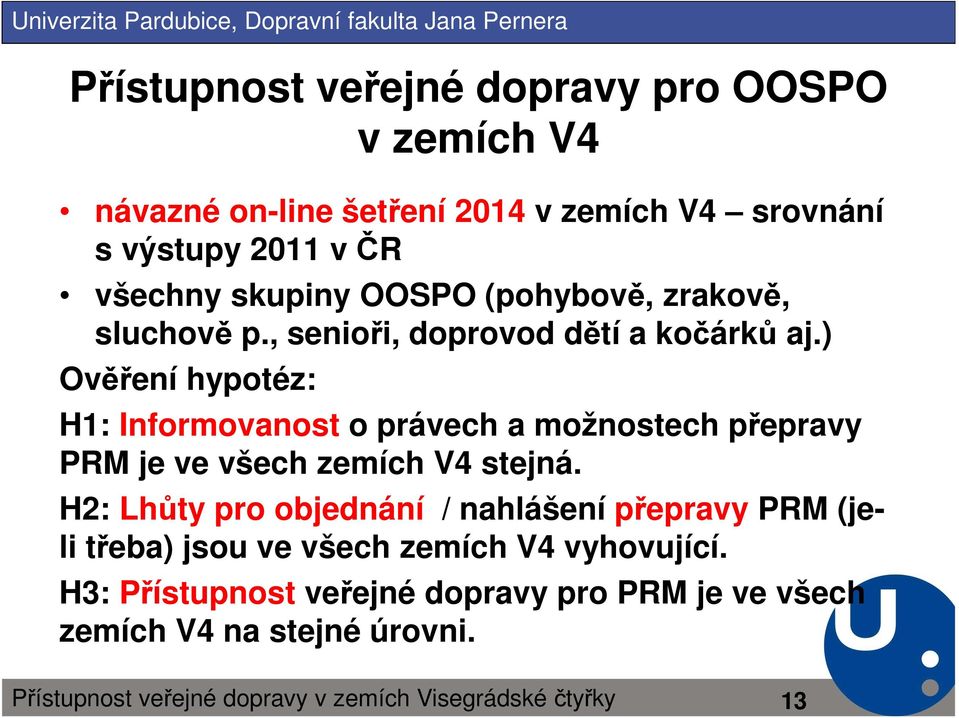 ) Ověření hypotéz: H1: Informovanost o právech a možnostech přepravy PRM je ve všech zemích V4 stejná.