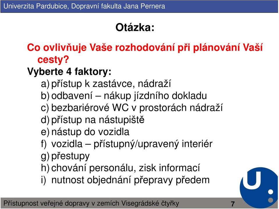 bezbariérové WC v prostorách nádraží d) přístup na nástupiště e) nástup do vozidla f)