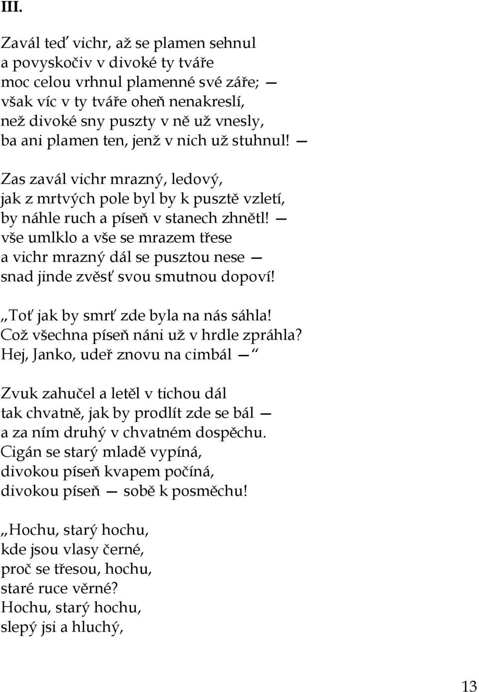 vše umlklo a vše se mrazem třese a vichr mrazný dál se pusztou nese snad jinde zvěsť svou smutnou dopoví! Toť jak by smrť zde byla na nás sáhla! Což všechna píseň náni už v hrdle zpráhla?