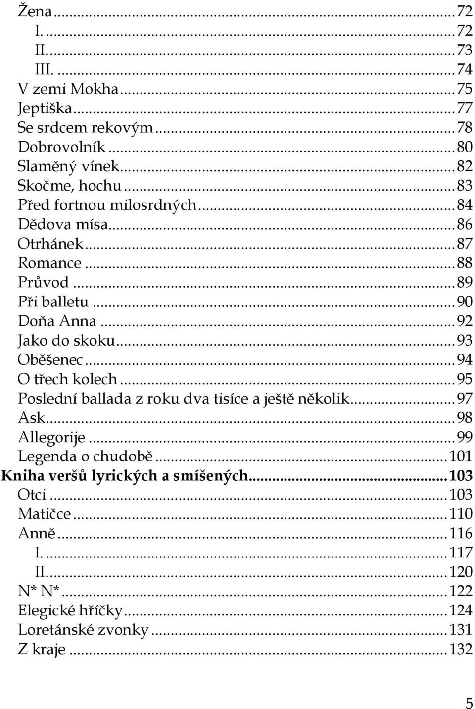 .. 93 Oběšenec... 94 O třech kolech... 95 Poslední ballada z roku dva tisíce a ještě několik... 97 Ask... 98 Allegorije... 99 Legenda o chudobě.