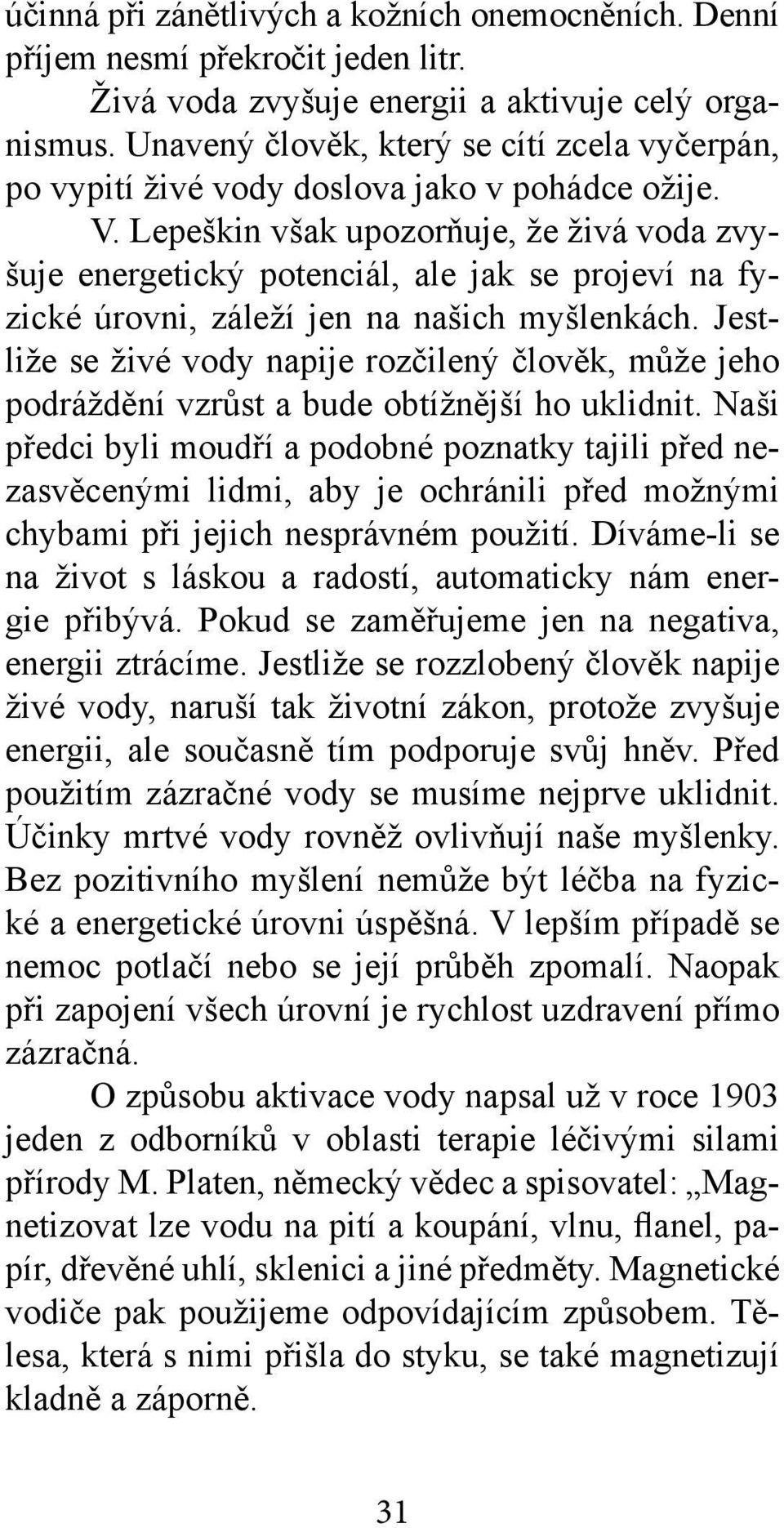 Lepeškin však upozorňuje, že živá voda zvyšuje energetický potenciál, ale jak se projeví na fyzické úrovni, záleží jen na našich myšlenkách.