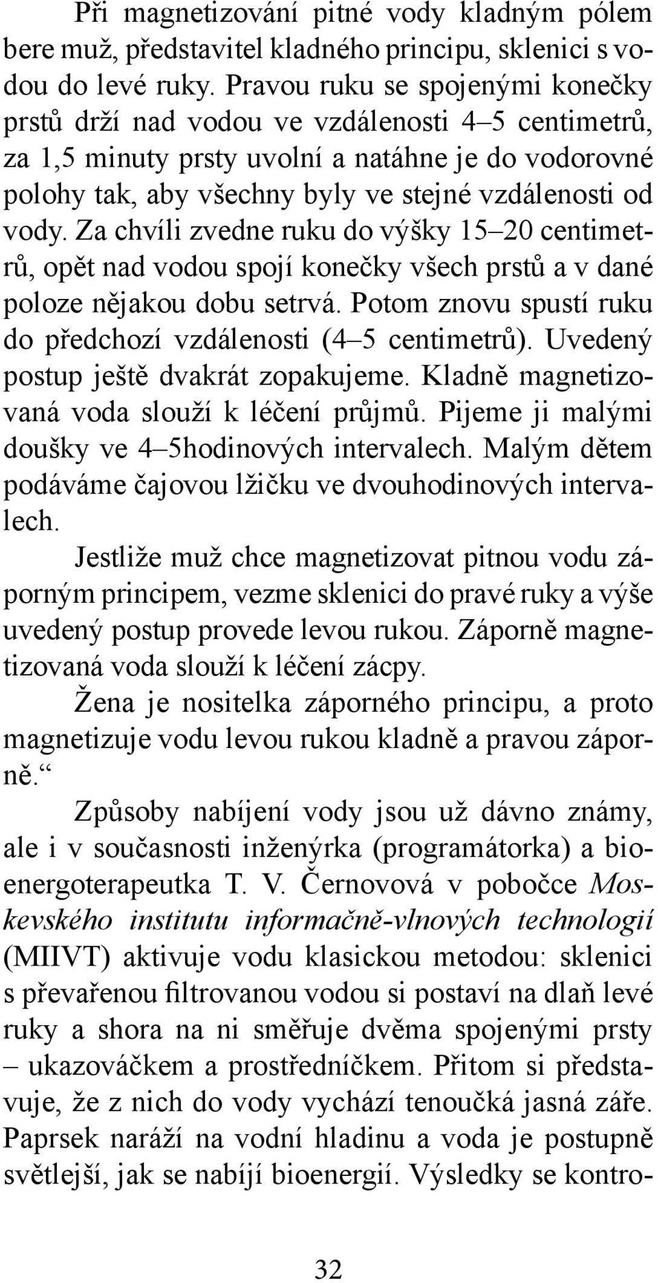 Za chvíli zvedne ruku do výšky 15 20 centimetrů, opět nad vodou spojí konečky všech prstů a v dané poloze nějakou dobu setrvá. Potom znovu spustí ruku do předchozí vzdálenosti (4 5 centimetrů).