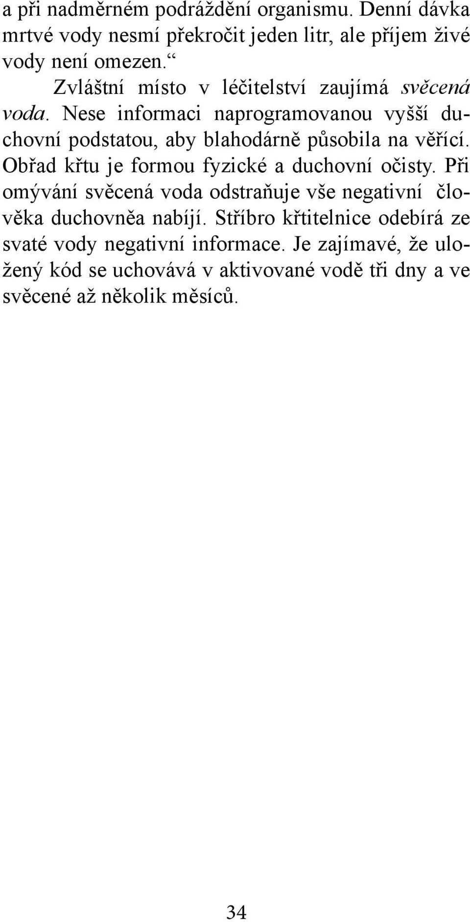 Nese informaci naprogramovanou vyšší duchovní podstatou, aby blahodárně působila na věřící. Obřad křtu je formou fyzické a duchovní očisty.