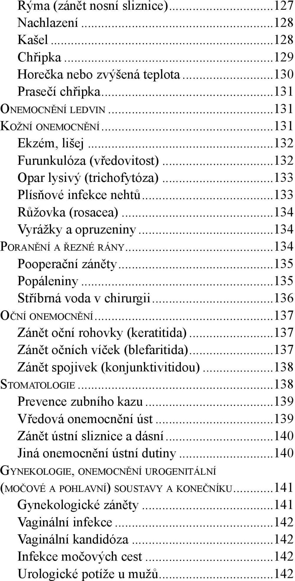 ..135 Popáleniny...135 Stříbrná voda v chirurgii...136 OČNÍ ONEMOCNĚNÍ...137 Zánět oční rohovky (keratitida)...137 Zánět očních víček (blefaritida)...137 Zánět spojivek (konjunktivitidou).