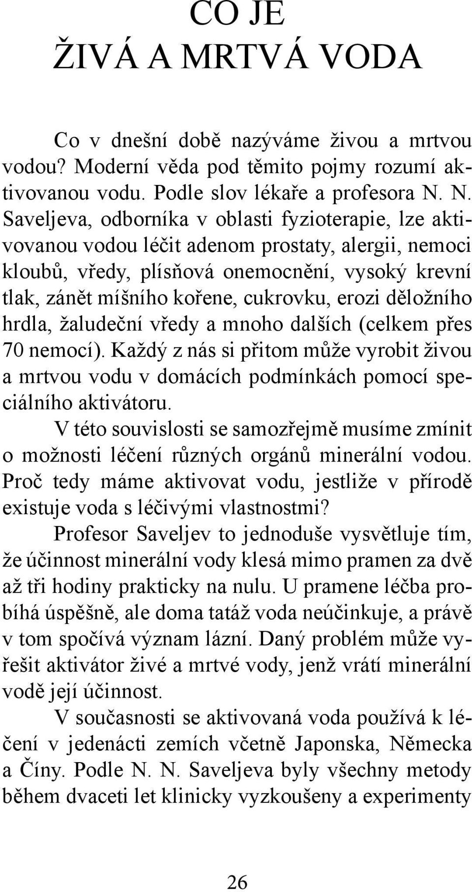 erozi děložního hrdla, žaludeční vředy a mnoho dalších (celkem přes 70 nemocí). Každý z nás si přitom může vyrobit živou a mrtvou vodu v domácích podmínkách pomocí speciálního aktivátoru.