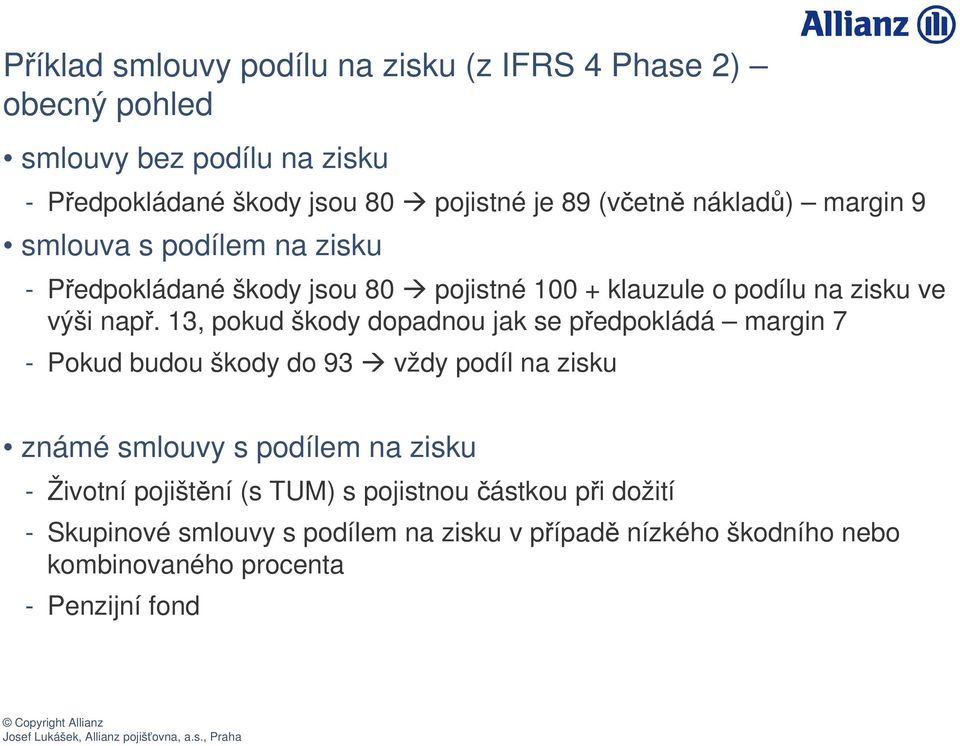 13, pokud škody dopadnou jak se pedpokládá margin 7 - Pokud budou škody do 93 vždy podíl na zisku známé smlouvy s podílem na zisku - Životní