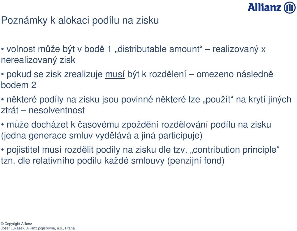 ztrát nesolventnost mže docházet k asovému zpoždní rozdlování podílu na zisku (jedna generace smluv vydlává a jiná participuje)