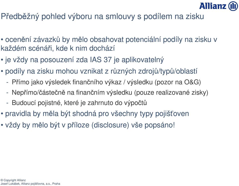 výsledek finanního výkaz / výsledku (pozor na O&G) - Nepímo/ásten na finanním výsledku (pouze realizované zisky) - Budoucí