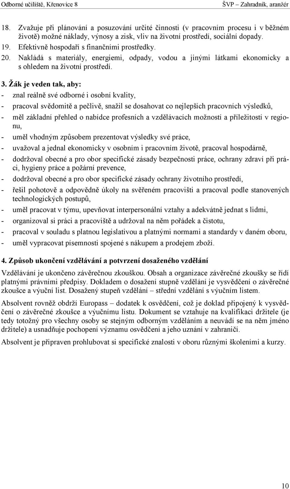 Žák je veden tak, aby: - znal reálně své odborné i osobní kvality, - pracoval svědomitě a pečlivě, snažil se dosahovat co nejlepších pracovních výsledků, - měl základní přehled o nabídce profesních a