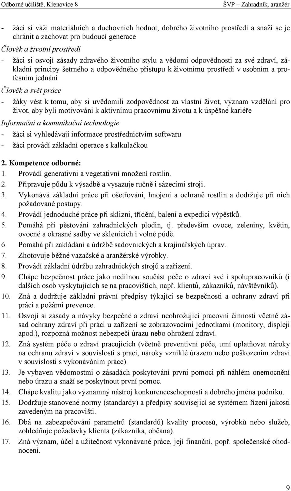 si uvědomili zodpovědnost za vlastní život, význam vzdělání pro život, aby byli motivováni k aktivnímu pracovnímu životu a k úspěšné kariéře Informační a komunikační technologie - žáci si vyhledávají