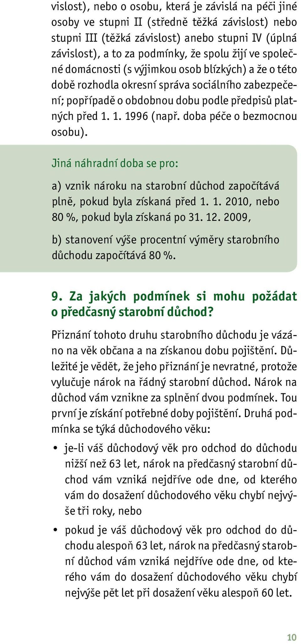 doba péče o bezmocnou osobu). Jiná náhradní doba se pro: a) vznik nároku na starobní důchod započítává plně, pokud byla získaná před 1. 1. 2010, nebo 80 %, pokud byla získaná po 31. 12.