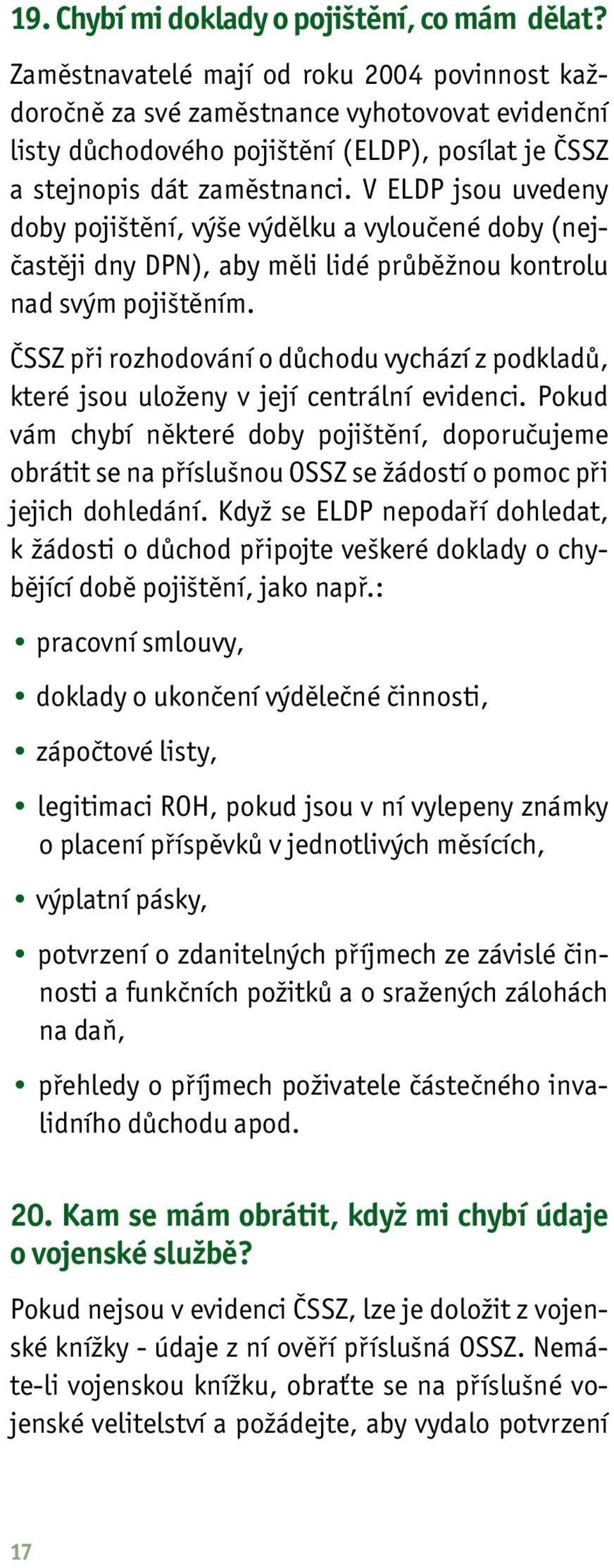 V ELDP jsou uvedeny doby pojištění, výše výdělku a vyloučené doby (nejčastěji dny DPN), aby měli lidé průběžnou kontrolu nad svým pojištěním.