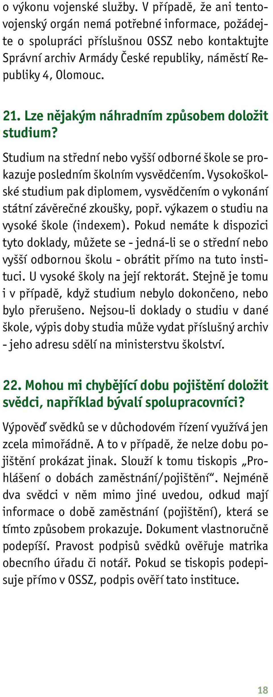 Lze nějakým náhradním způsobem doložit studium? Studium na střední nebo vyšší odborné škole se prokazuje posledním školním vysvědčením.