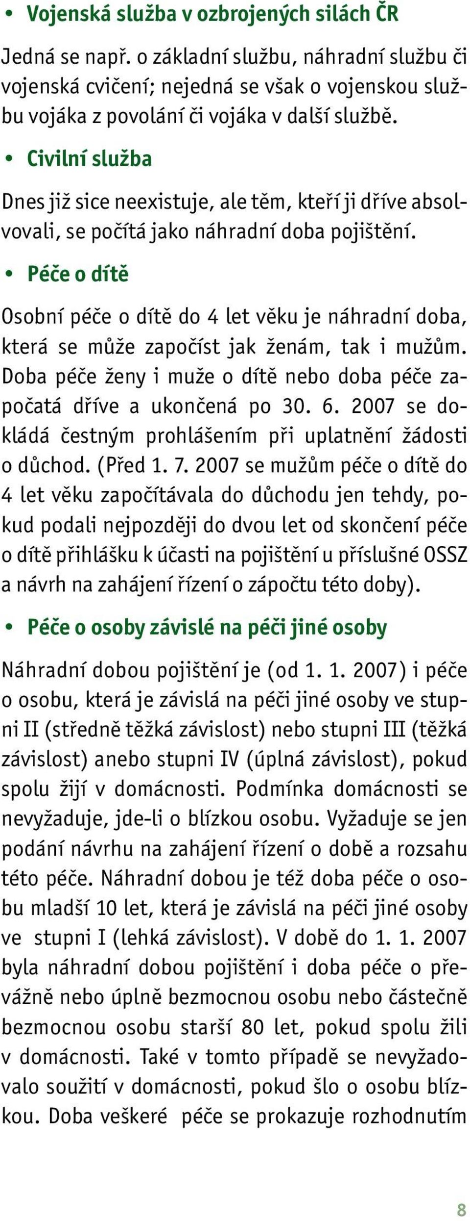 Péče o dítě Osobní péče o dítě do 4 let věku je náhradní doba, která se může započíst jak ženám, tak i mužům. Doba péče ženy i muže o dítě nebo doba péče započatá dříve a ukončená po 30. 6.