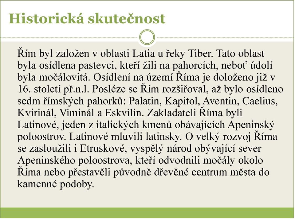 Zakladateli Říma byli Latinové, jeden z italických kmenů obávajících Apeninský poloostrov. Latinové mluvili latinsky.