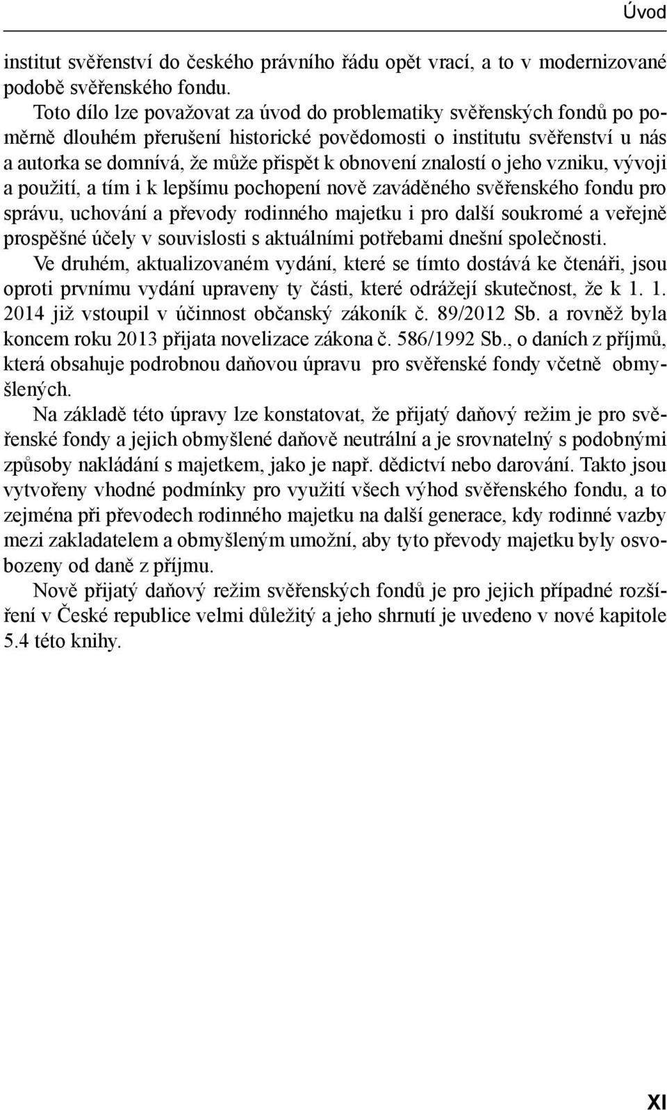 znalostí o jeho vzniku, vývoji a použití, a tím i k lepšímu pochopení nově zaváděného svěřenského fondu pro správu, uchování a převody rodinného majetku i pro další soukromé a veřejně prospěšné účely