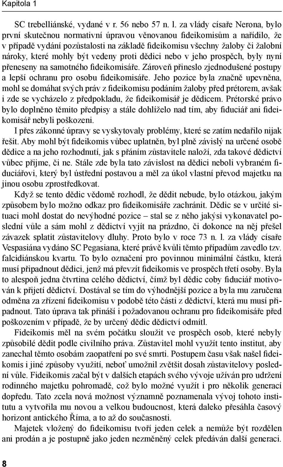 mohly být vedeny proti dědici nebo v jeho prospěch, byly nyní přeneseny na samotného fideikomisáře. Zároveň přineslo zjednodušené postupy a lepší ochranu pro osobu fideikomisáře.