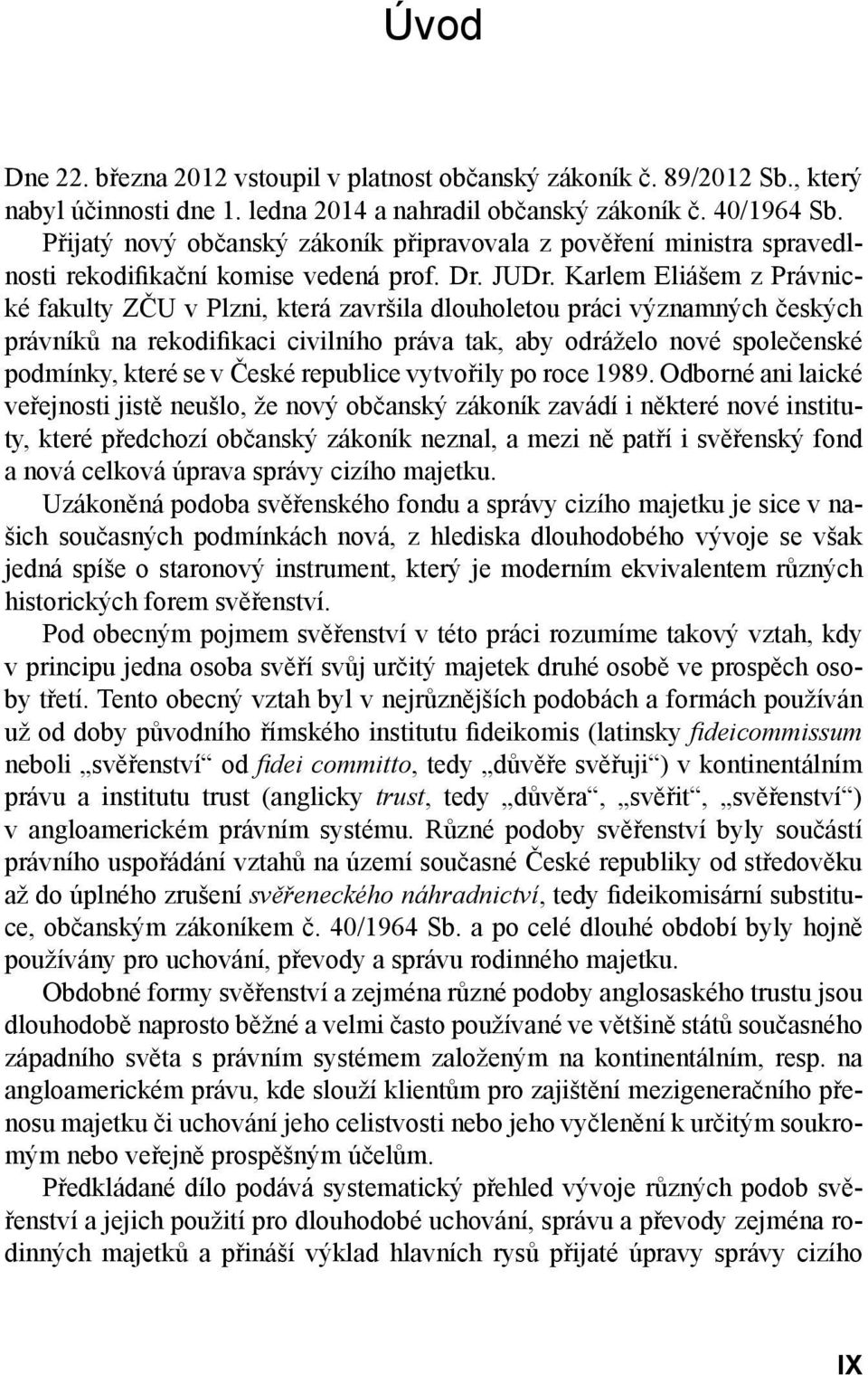 Karlem Eliášem z Právnické fakulty ZČU v Plzni, která završila dlouholetou práci významných českých právníků na rekodifikaci civilního práva tak, aby odráželo nové společenské podmínky, které se v