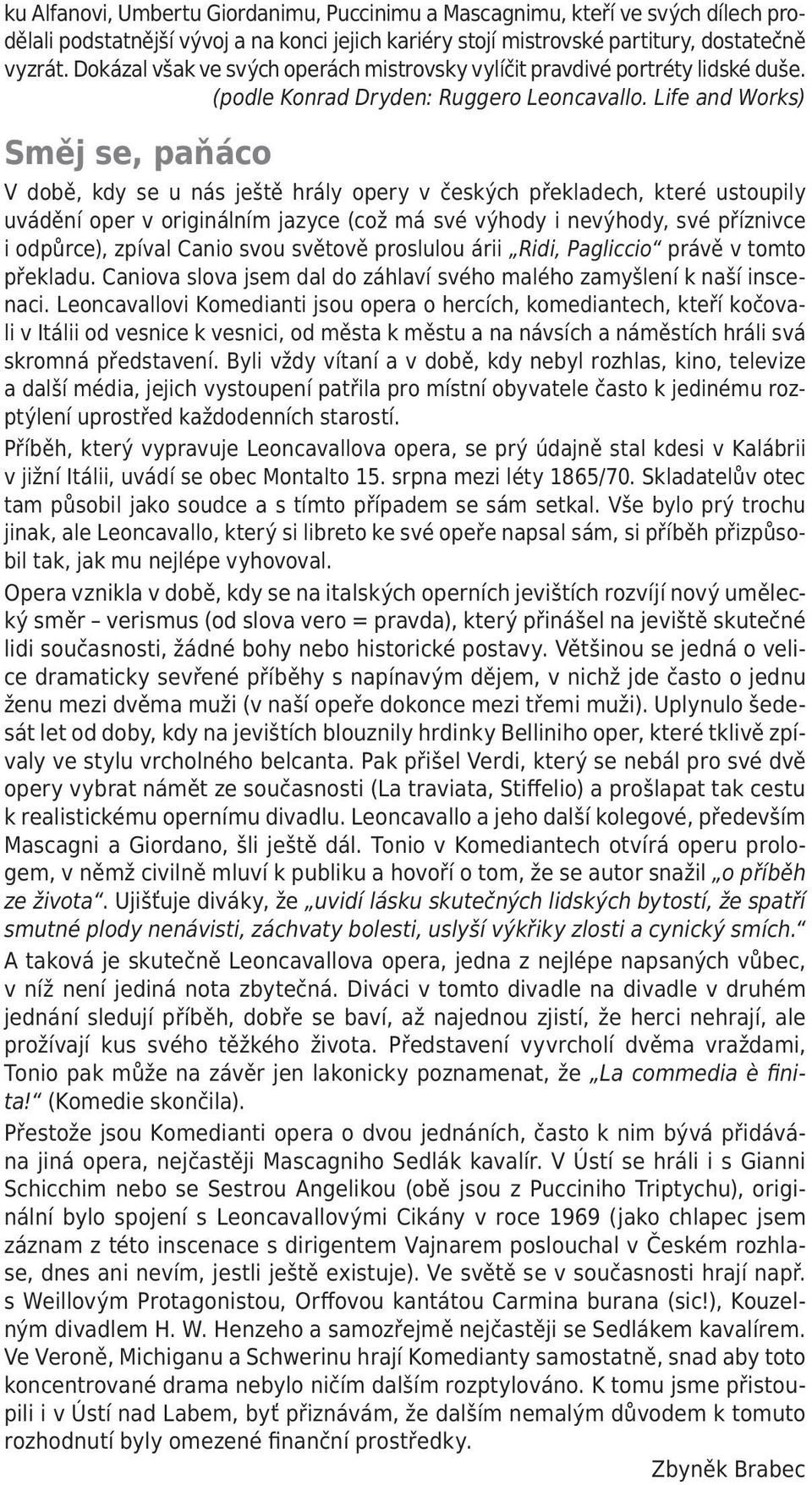 Life and Works) Směj se, paňáco V době, kdy se u nás ještě hrály opery v českých překladech, které ustoupily uvádění oper v originálním jazyce (což má své výhody i nevýhody, své příznivce i odpůrce),