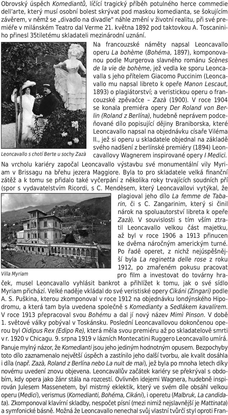 Na francouzské náměty napsal Leoncavallo operu La bohème (Bohéma, 1897), komponovanou podle Murgerova slavného románu Scènes de la vie de bohème, jež vedla ke sporu Leoncavalla s jeho přítelem