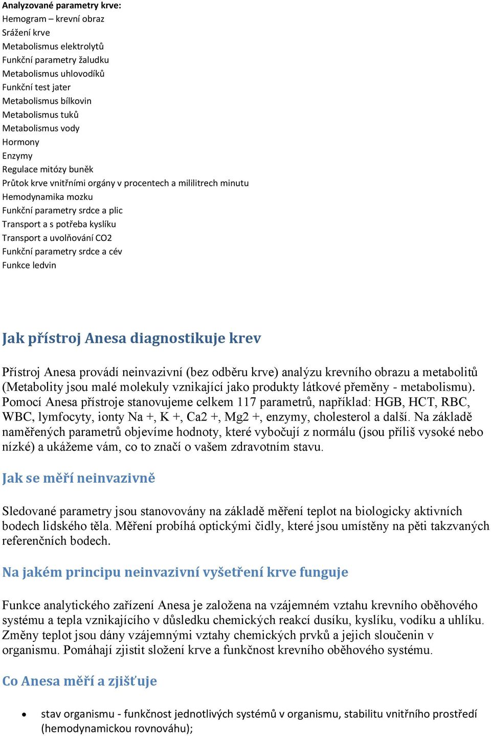 Transport a uvolňování CO2 Funkční parametry srdce a cév Funkce ledvin Jak přístroj Anesa diagnostikuje krev Přístroj Anesa provádí neinvazivní (bez odběru krve) analýzu krevního obrazu a metabolitů