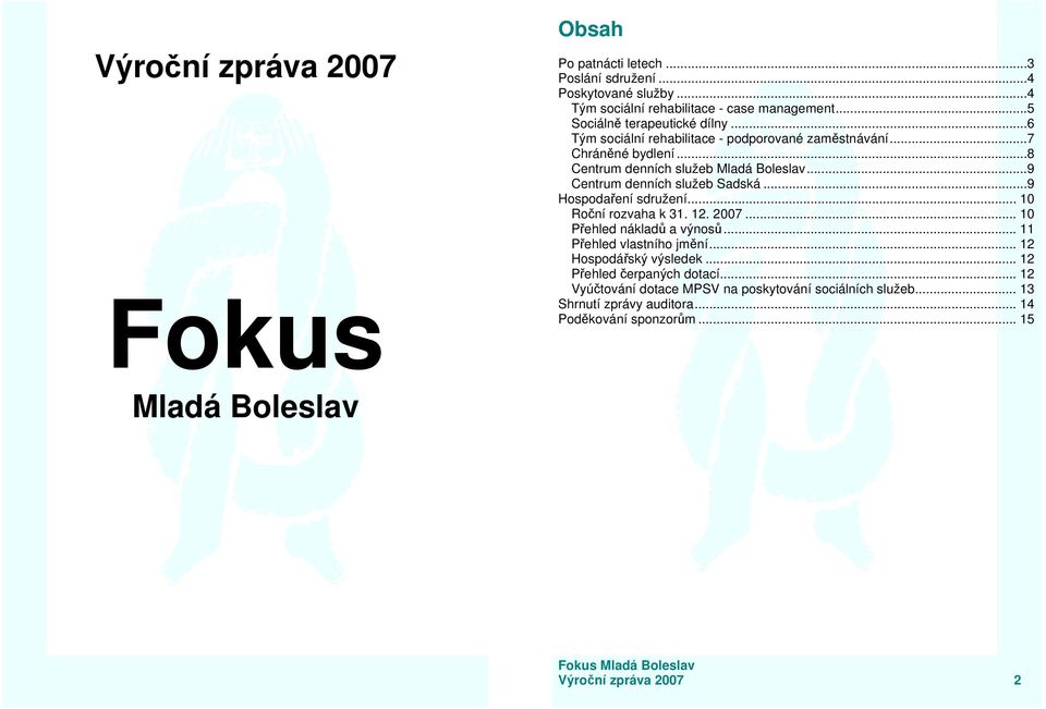 ..9 Centrum denních služeb Sadská...9 Hospodaření sdružení... 10 Roční rozvaha k 31. 12. 2007... 10 Přehled nákladů a výnosů... 11 Přehled vlastního jmění.