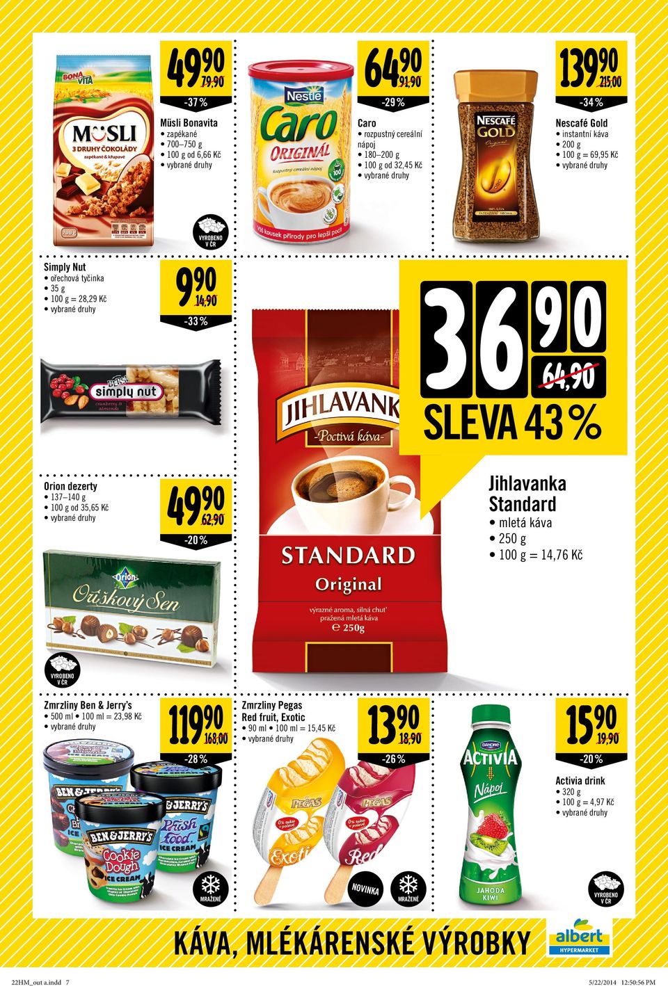 % SLEVA 43 % Jihlavanka Standard mletá káva 250 g = 14,76 Kč Zmrzliny Ben & Jerry s 500 ml 100 ml = 23,98 Kč 119-28 % Zmrzliny Pegas 13 15 Red fruit,